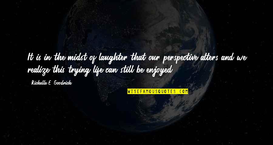 Life And Laughter Quotes By Richelle E. Goodrich: It is in the midst of laughter that Life And Laughter Quotes By Richelle E. Goodrich: It is in the midst of laughter that