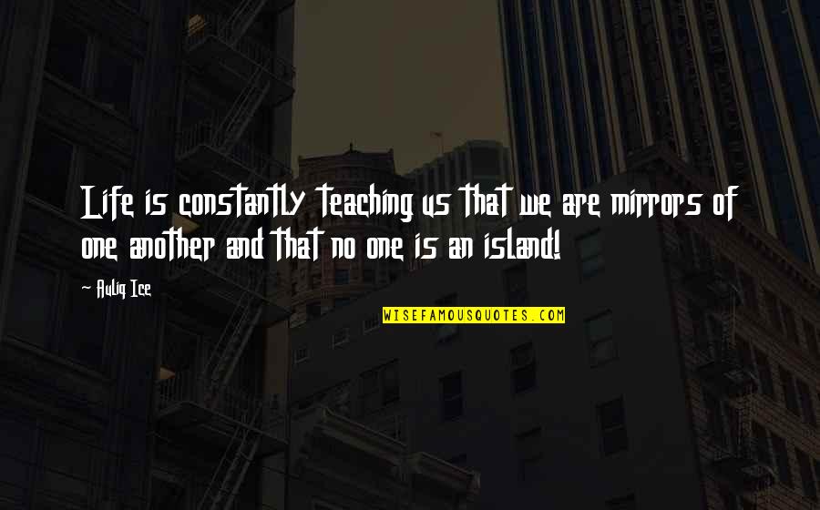 Life And Learning From Others Quotes By Auliq Ice: Life is constantly teaching us that we are