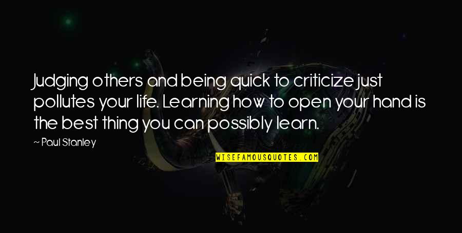 Life And Learning From Others Quotes By Paul Stanley: Judging others and being quick to criticize just