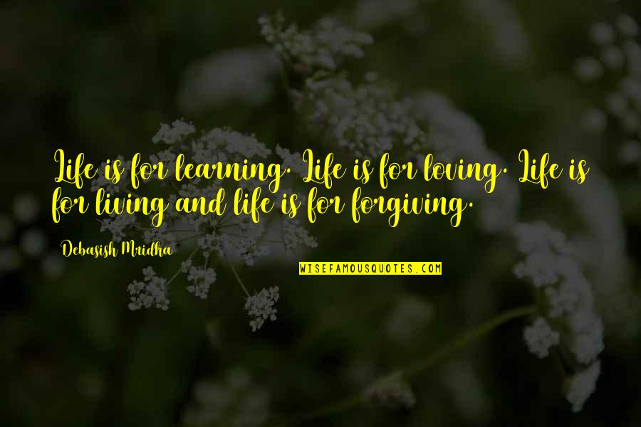 Life And Learning Quotes By Debasish Mridha: Life is for learning. Life is for loving.