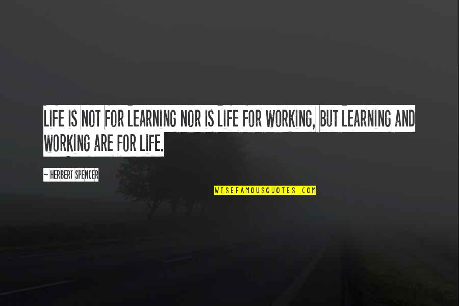 Life And Learning Quotes By Herbert Spencer: Life is not for learning nor is life