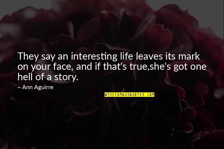 Life And Leaves Quotes By Ann Aguirre: They say an interesting life leaves its mark Life And Leaves Quotes By Ann Aguirre: They say an interesting life leaves its mark