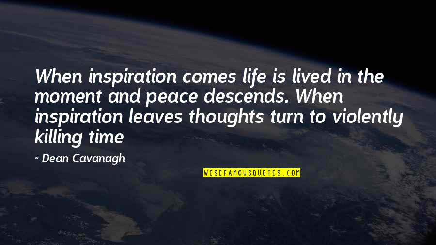Life And Leaves Quotes By Dean Cavanagh: When inspiration comes life is lived in the Life And Leaves Quotes By Dean Cavanagh: When inspiration comes life is lived in the