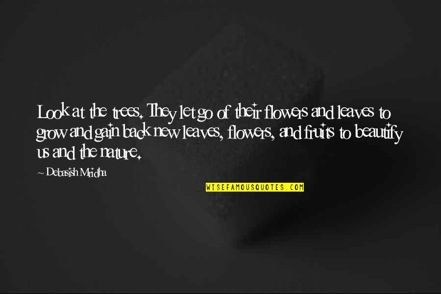 Life And Leaves Quotes By Debasish Mridha: Look at the trees. They let go of Life And Leaves Quotes By Debasish Mridha: Look at the trees. They let go of