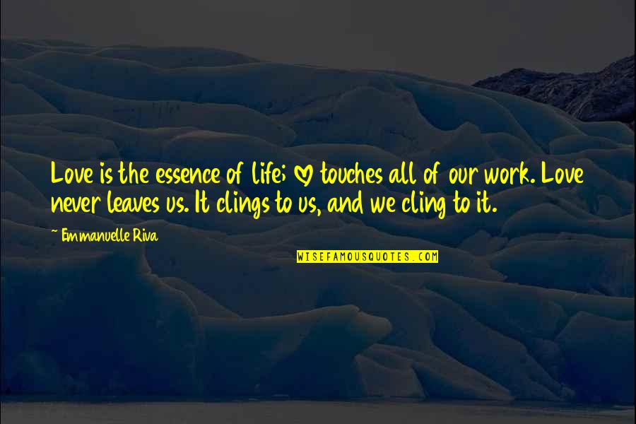 Life And Leaves Quotes By Emmanuelle Riva: Love is the essence of life; love touches Life And Leaves Quotes By Emmanuelle Riva: Love is the essence of life; love touches
