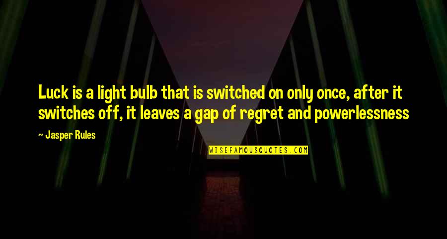 Life And Leaves Quotes By Jasper Rules: Luck is a light bulb that is switched Life And Leaves Quotes By Jasper Rules: Luck is a light bulb that is switched
