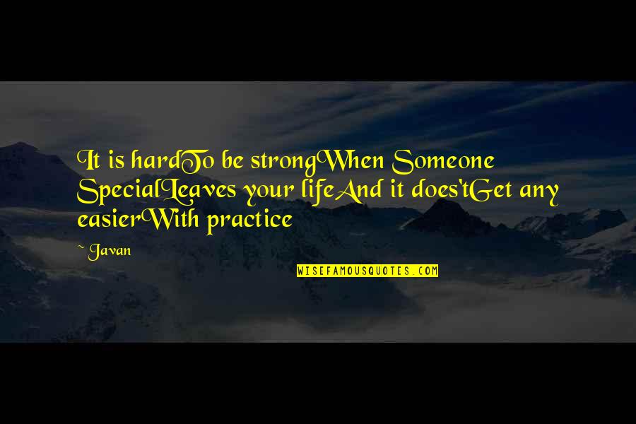 Life And Leaves Quotes By Javan: It is hardTo be strongWhen Someone SpecialLeaves your Life And Leaves Quotes By Javan: It is hardTo be strongWhen Someone SpecialLeaves your