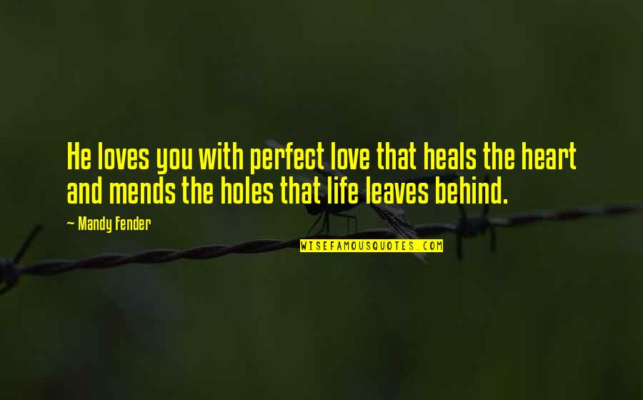 Life And Leaves Quotes By Mandy Fender: He loves you with perfect love that heals Life And Leaves Quotes By Mandy Fender: He loves you with perfect love that heals