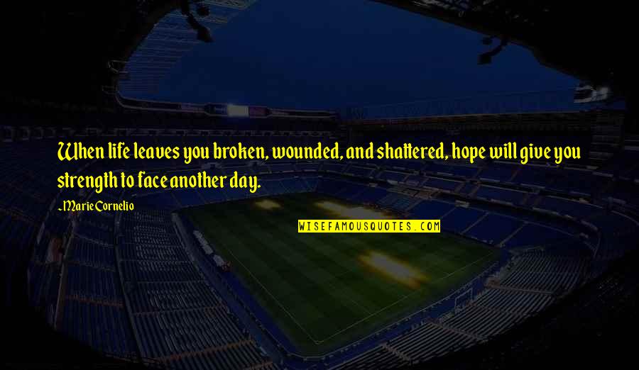 Life And Leaves Quotes By Marie Cornelio: When life leaves you broken, wounded, and shattered, Life And Leaves Quotes By Marie Cornelio: When life leaves you broken, wounded, and shattered,