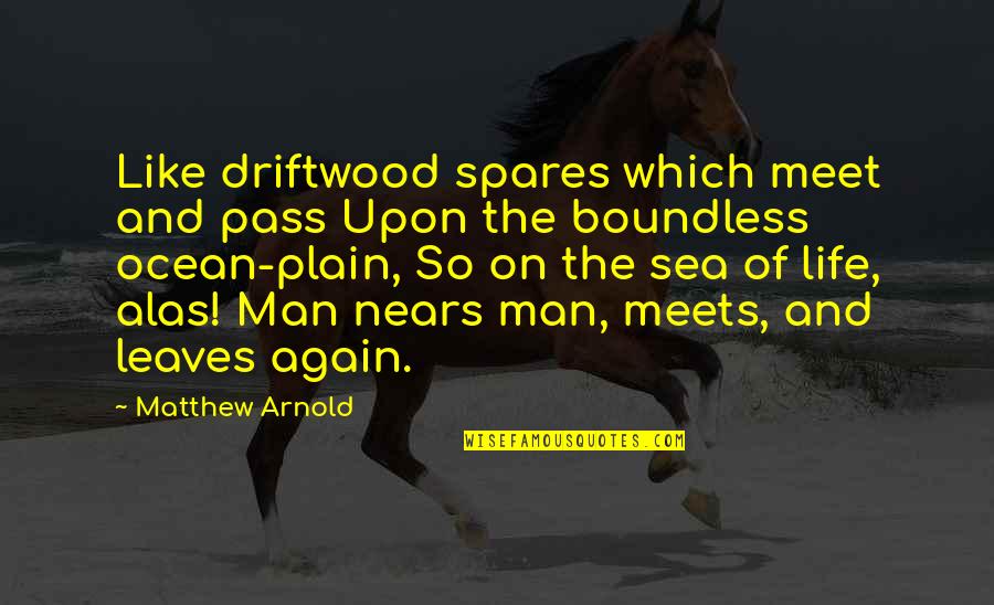 Life And Leaves Quotes By Matthew Arnold: Like driftwood spares which meet and pass Upon Life And Leaves Quotes By Matthew Arnold: Like driftwood spares which meet and pass Upon