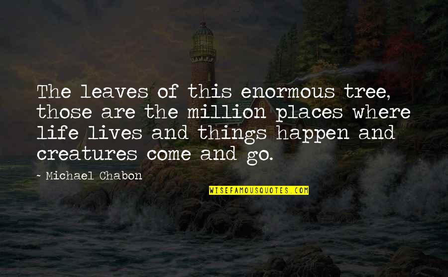 Life And Leaves Quotes By Michael Chabon: The leaves of this enormous tree, those are Life And Leaves Quotes By Michael Chabon: The leaves of this enormous tree, those are