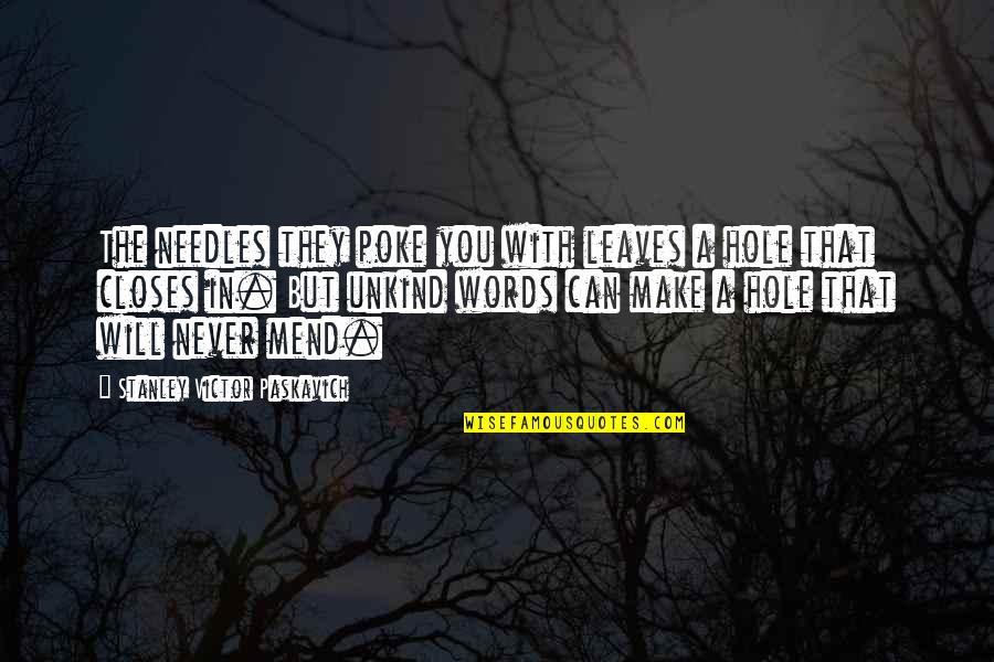 Life And Leaves Quotes By Stanley Victor Paskavich: The needles they poke you with leaves a Life And Leaves Quotes By Stanley Victor Paskavich: The needles they poke you with leaves a