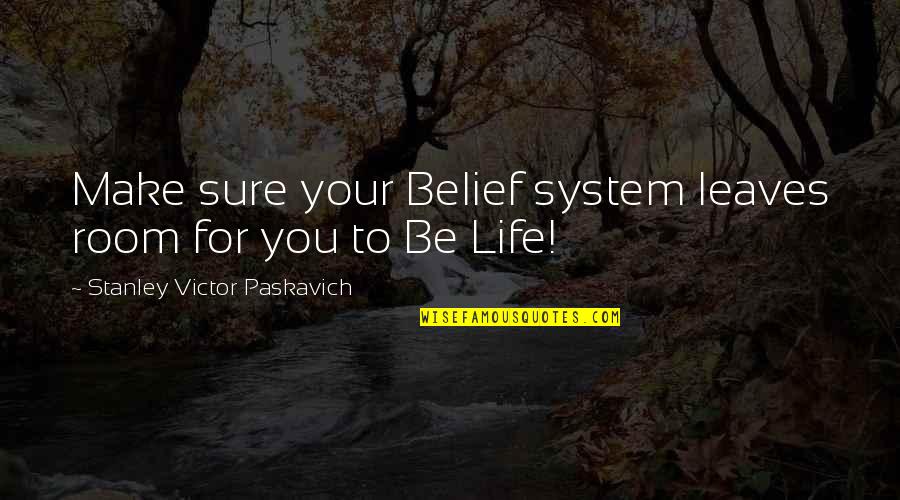 Life And Leaves Quotes By Stanley Victor Paskavich: Make sure your Belief system leaves room for Life And Leaves Quotes By Stanley Victor Paskavich: Make sure your Belief system leaves room for