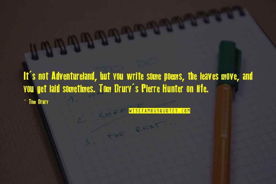 Life And Leaves Quotes By Tom Drury: It's not Adventureland, but you write some poems, Life And Leaves Quotes By Tom Drury: It's not Adventureland, but you write some poems,