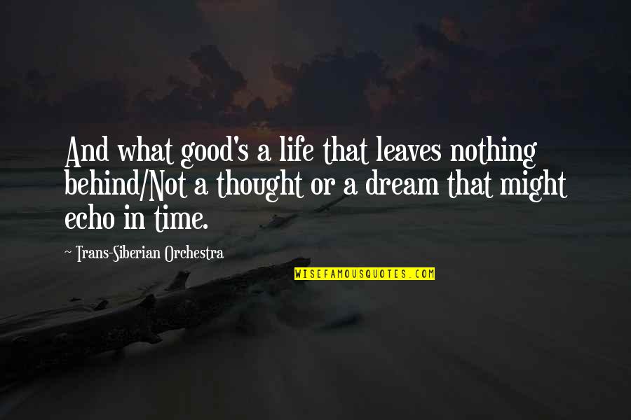 Life And Leaves Quotes By Trans-Siberian Orchestra: And what good's a life that leaves nothing Life And Leaves Quotes By Trans-Siberian Orchestra: And what good's a life that leaves nothing