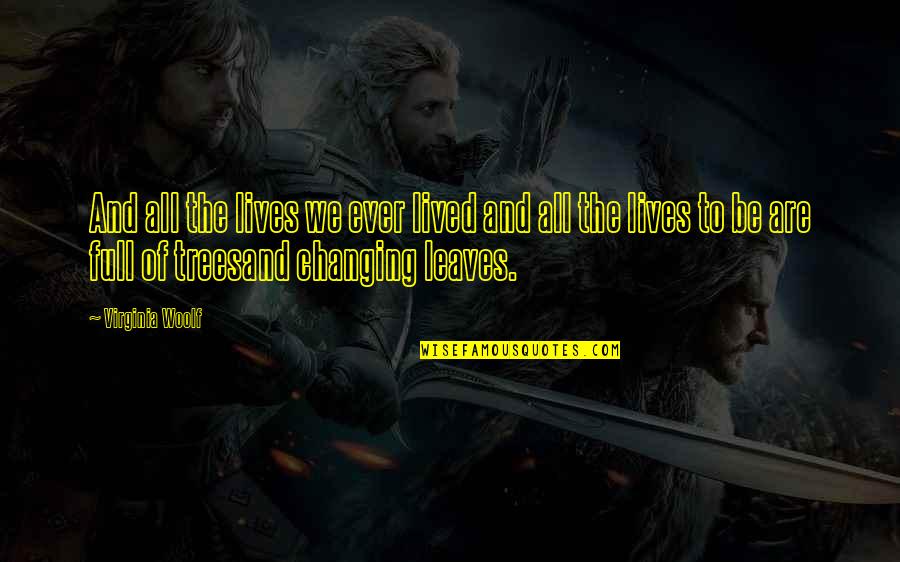 Life And Leaves Quotes By Virginia Woolf: And all the lives we ever lived and Life And Leaves Quotes By Virginia Woolf: And all the lives we ever lived and