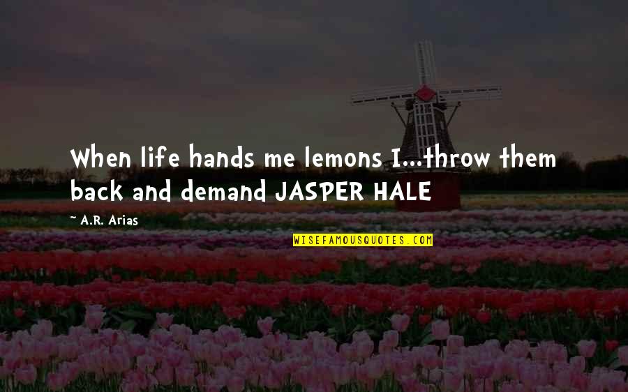 Life And Lemons Quotes By A.R. Arias: When life hands me lemons I...throw them back