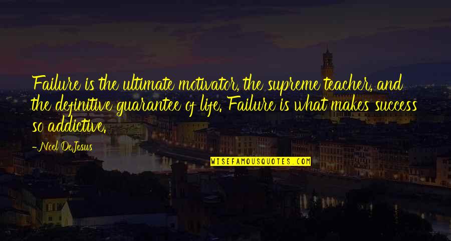 Life And Lesson Quotes By Noel DeJesus: Failure is the ultimate motivator, the supreme teacher,