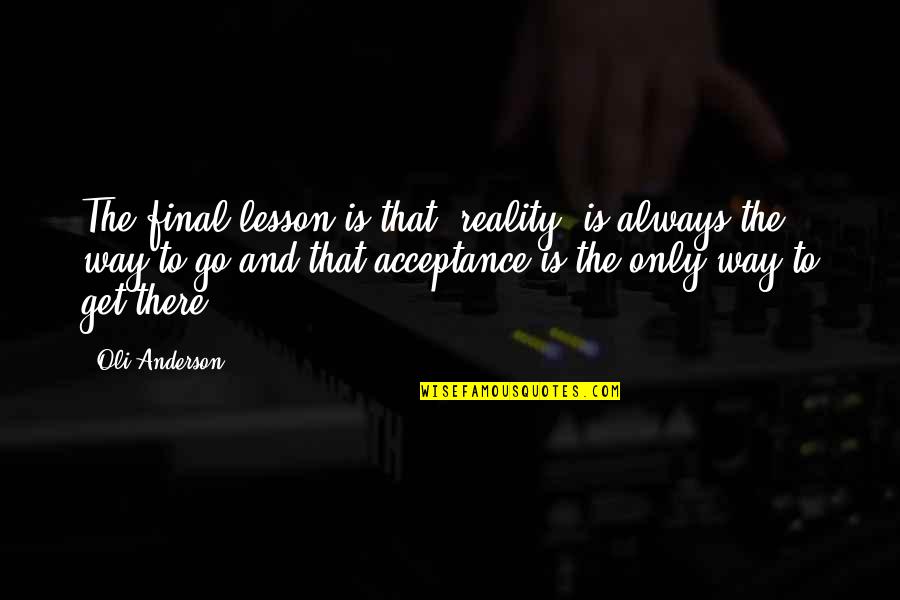 Life And Lesson Quotes By Oli Anderson: The final lesson is that 'reality' is always