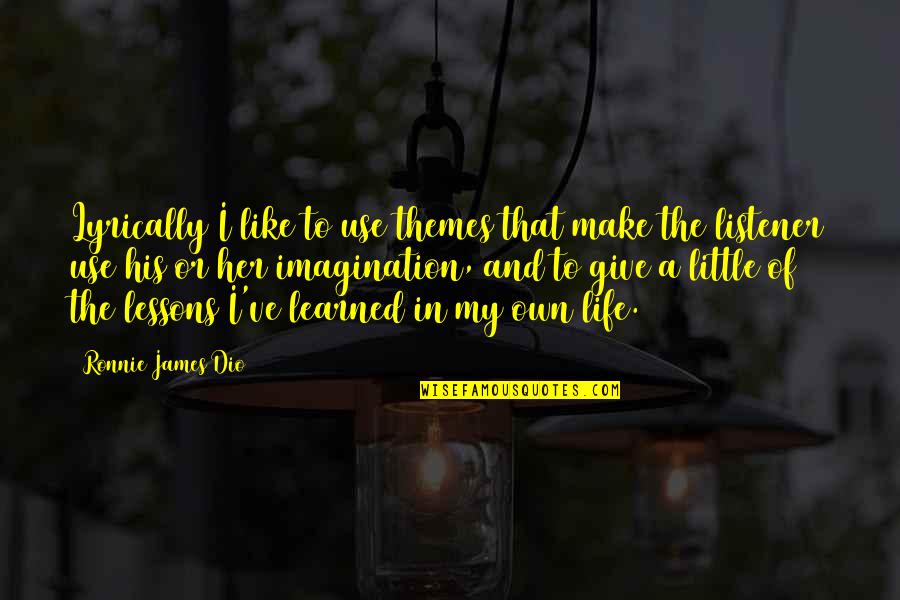Life And Lessons Learned Quotes By Ronnie James Dio: Lyrically I like to use themes that make Life And Lessons Learned Quotes By Ronnie James Dio: Lyrically I like to use themes that make