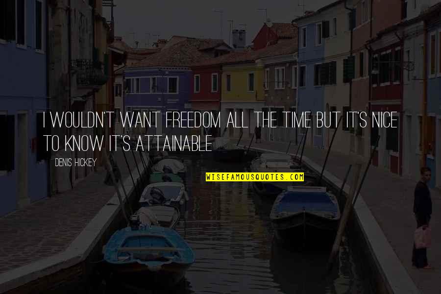 Life And Living Life Philosophy Quotes By Denis Hickey: I wouldn't want freedom all the time but