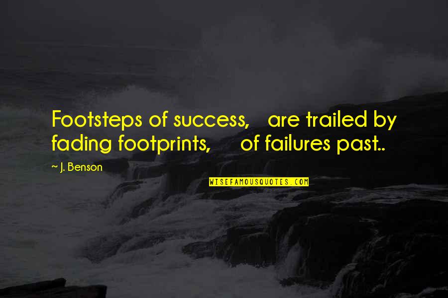 Life And Living Life Philosophy Quotes By J. Benson: Footsteps of success, are trailed by fading footprints,