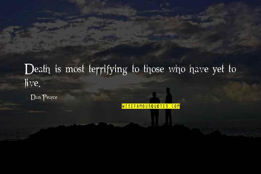 Life And Living To The Fullest Quotes By Dan Pearce: Death is most terrifying to those who have