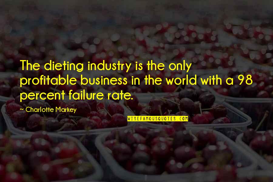 Life And Longevity Quotes By Charlotte Markey: The dieting industry is the only profitable business