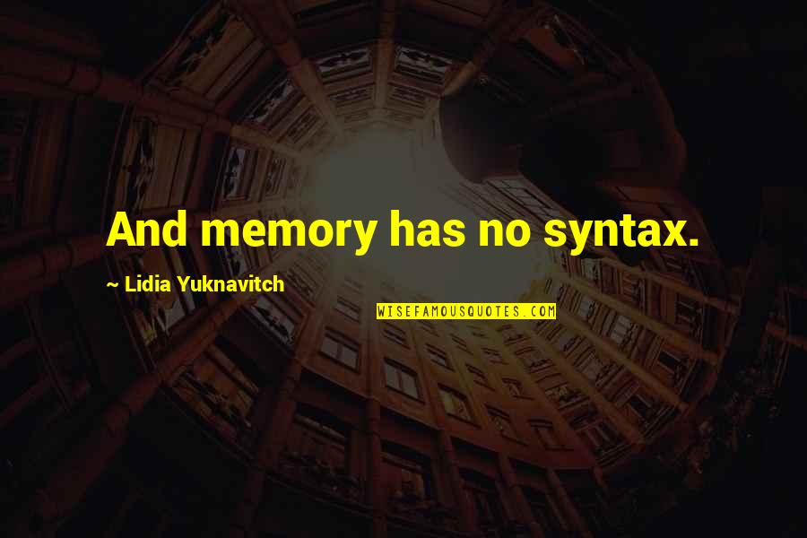 Life And Longevity Quotes By Lidia Yuknavitch: And memory has no syntax.