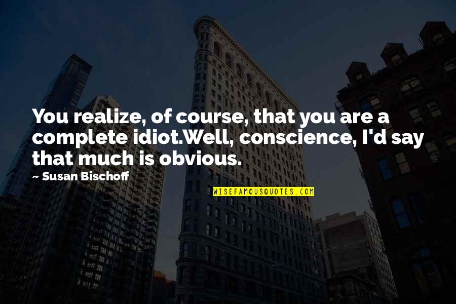 Life And Losing Someone Quotes By Susan Bischoff: You realize, of course, that you are a Life And Losing Someone Quotes By Susan Bischoff: You realize, of course, that you are a