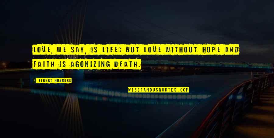 Life And Love And Death Quotes By Elbert Hubbard: Love, we say, is life; but love without