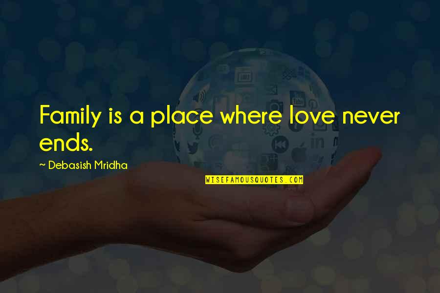 Life And Love And Happiness And Family Quotes By Debasish Mridha: Family is a place where love never ends.