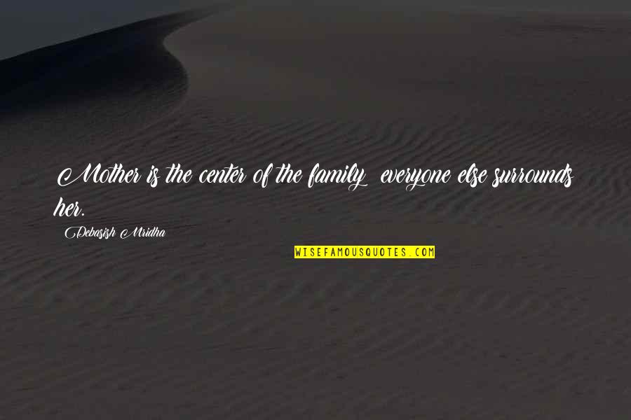 Life And Love And Happiness And Family Quotes By Debasish Mridha: Mother is the center of the family; everyone