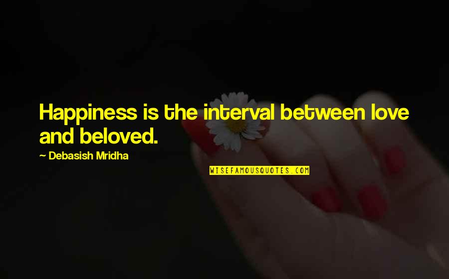 Life And Love And Happiness Quotes By Debasish Mridha: Happiness is the interval between love and beloved.