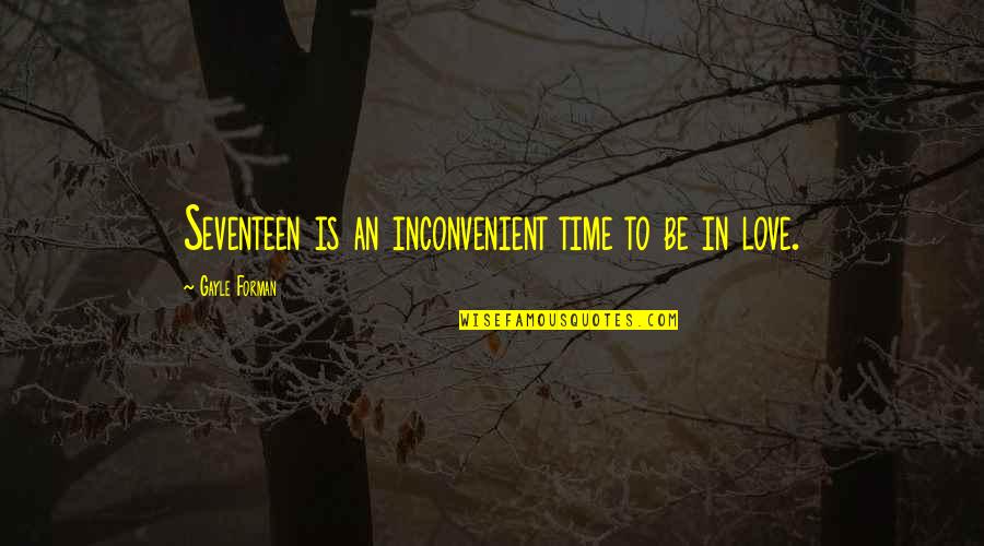 Life And Love And Lessons Quotes By Gayle Forman: Seventeen is an inconvenient time to be in Life And Love And Lessons Quotes By Gayle Forman: Seventeen is an inconvenient time to be in