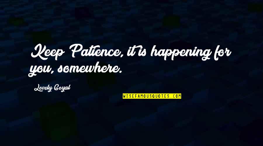 Life And Love And Lessons Quotes By Lovely Goyal: Keep Patience, it is happening for you, somewhere. Life And Love And Lessons Quotes By Lovely Goyal: Keep Patience, it is happening for you, somewhere.