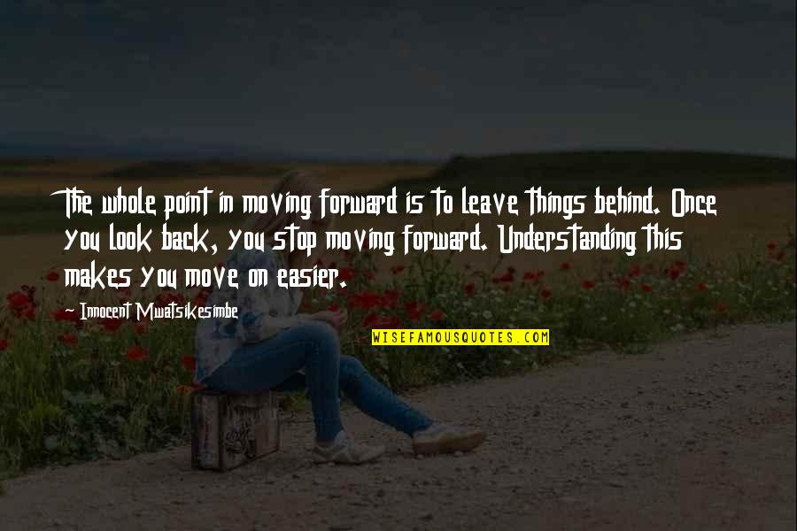 Life And Love And Moving On Quotes By Innocent Mwatsikesimbe: The whole point in moving forward is to