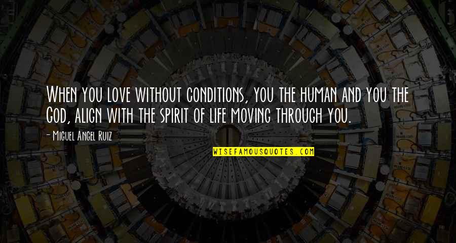 Life And Love And Moving Quotes By Miguel Angel Ruiz: When you love without conditions, you the human