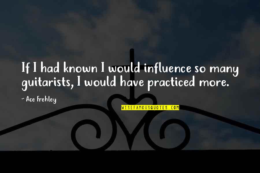 Life And Love By Maya Angelou Quotes By Ace Frehley: If I had known I would influence so