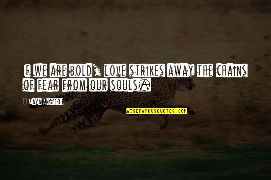 Life And Love By Maya Angelou Quotes By Maya Angelou: If we are bold, love strikes away the