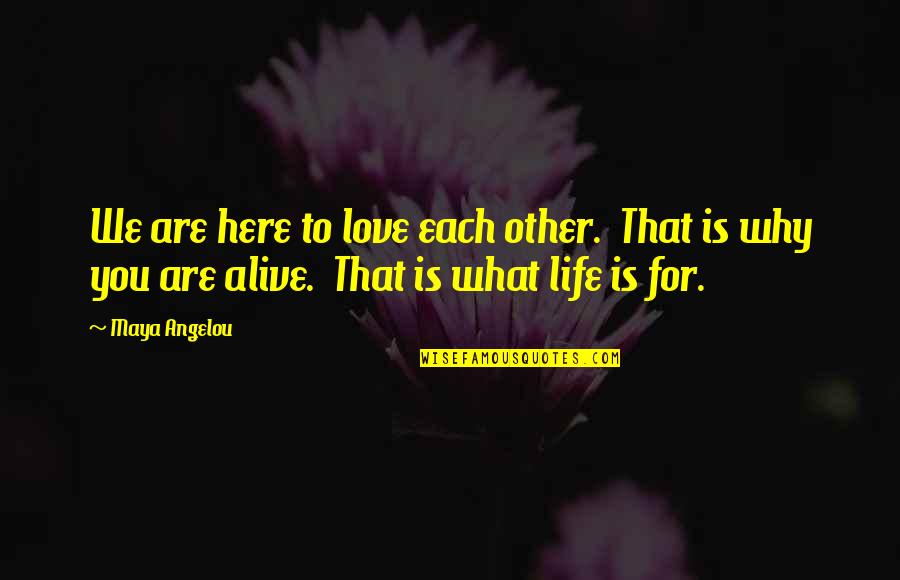 Life And Love By Maya Angelou Quotes By Maya Angelou: We are here to love each other. That