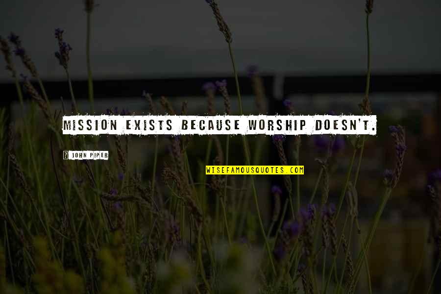 Life And Love By Unknown Authors Quotes By John Piper: Mission exists because worship doesn't.