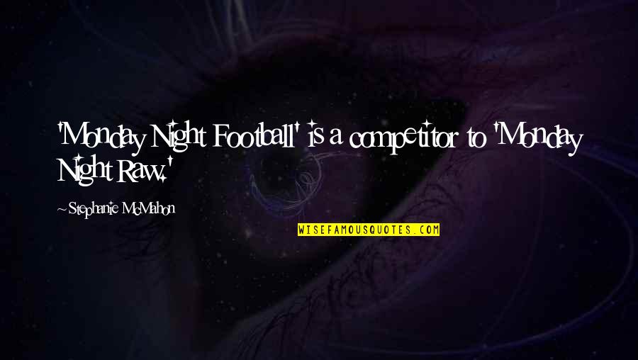 Life And Love By Unknown Authors Quotes By Stephanie McMahon: 'Monday Night Football' is a competitor to 'Monday