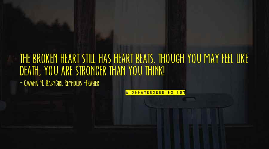 Life And Love For Facebook Quotes By Qwana M. BabyGirl Reynolds-Frasier: THE BROKEN HEART STILL HAS HEART BEATS. THOUGH