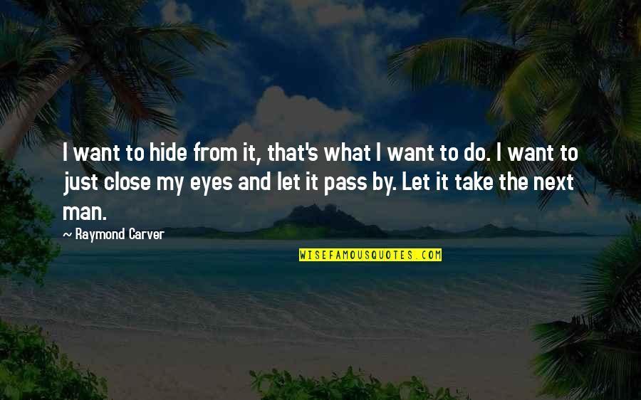 Life And Love For Facebook Quotes By Raymond Carver: I want to hide from it, that's what