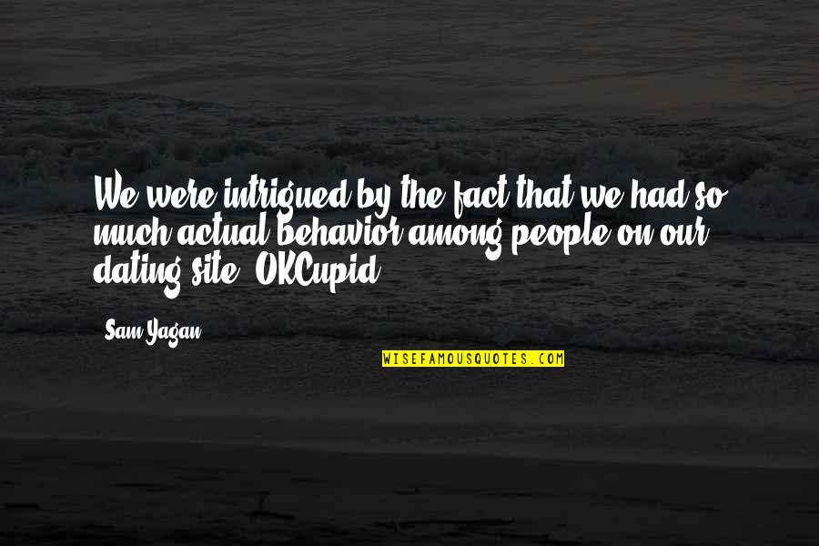 Life And Love For Facebook Quotes By Sam Yagan: We were intrigued by the fact that we