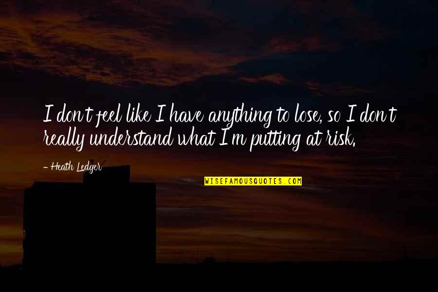 Life And Love Goodreads Quotes By Heath Ledger: I don't feel like I have anything to