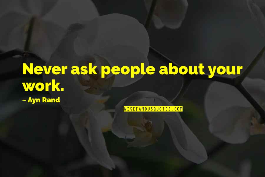 Life And Love In Arabic Quotes By Ayn Rand: Never ask people about your work.