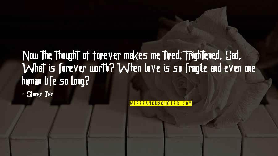 Life And Love Sad Quotes By Stacey Jay: Now the thought of forever makes me tired.