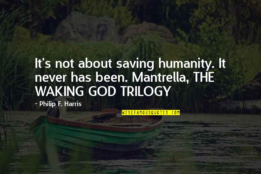 Life And Love Search Quotes By Philip F. Harris: It's not about saving humanity. It never has